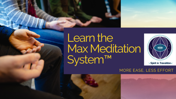 Spirit in Transition presents The Max Meditation System™